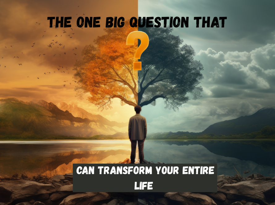 The One Big Question That Can Transform Your Entire Life