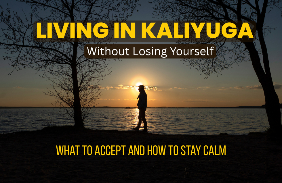 Living in Kaliyuga Without Losing Yourself: What to Accept and How to Stay Calm